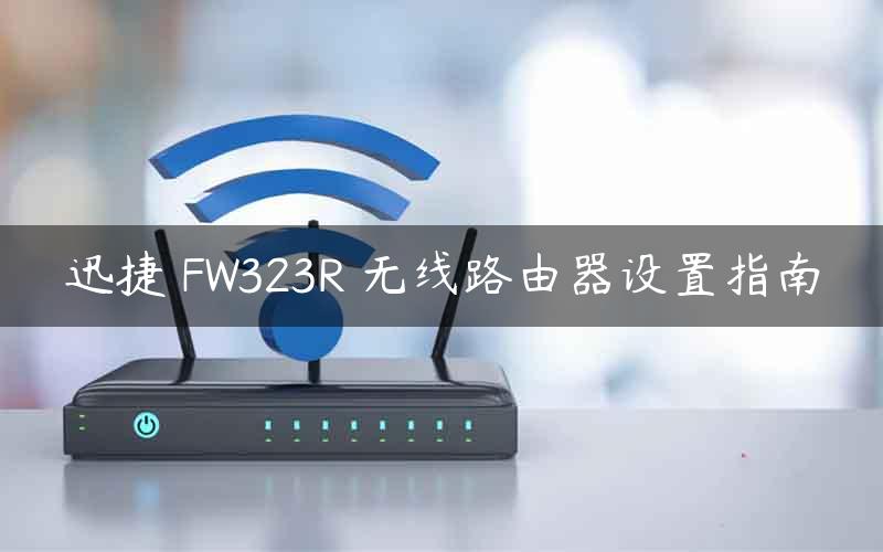迅捷 FW323R 无线路由器设置指南