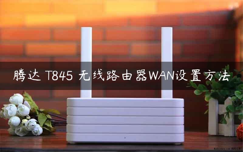 腾达 T845 无线路由器WAN设置方法