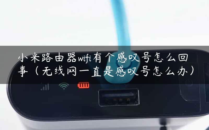 小米路由器wifi有个感叹号怎么回事（无线网一直是感叹号怎么办）