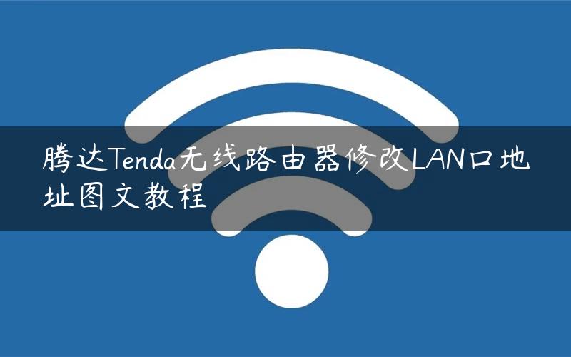 腾达Tenda无线路由器修改LAN口地址图文教程