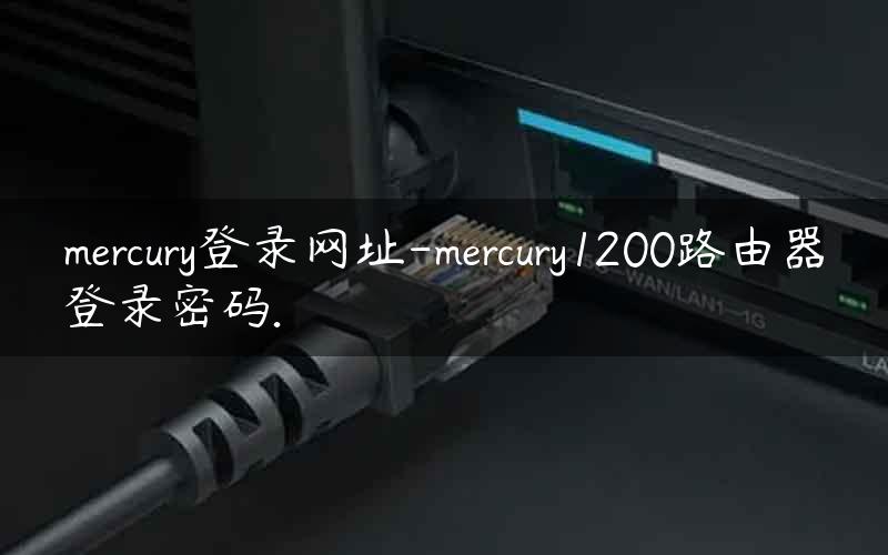 mercury登录网址-mercury1200路由器登录密码.