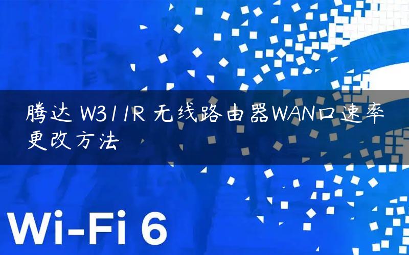 腾达 W311R 无线路由器WAN口速率更改方法