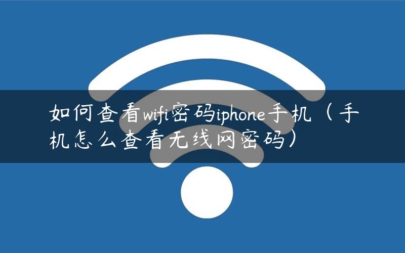 如何查看wifi密码iphone手机（手机怎么查看无线网密码）