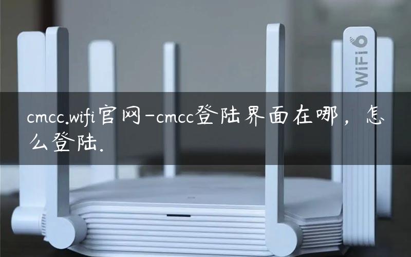 cmcc.wifi官网-cmcc登陆界面在哪，怎么登陆.