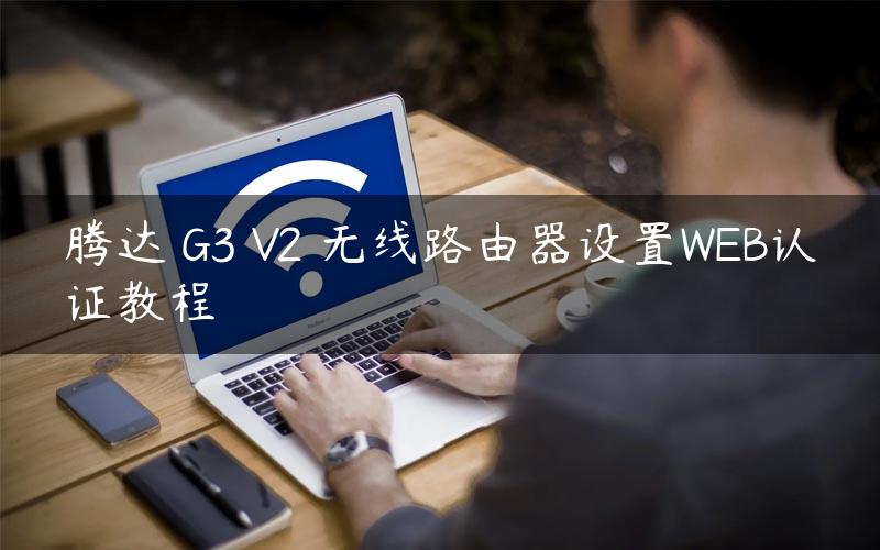 腾达 G3 V2 无线路由器设置WEB认证教程