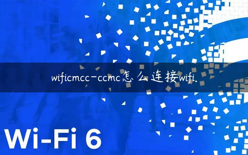wificmcc-ccmc怎么连接wifi.